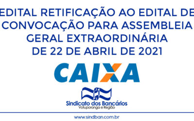 EDITAL RETIFICAÇÃO AO EDITAL DE CONVOCAÇÃO PARA ASSEMBLEIA GERAL EXTRAORDINÁRIA DE 22 DE ABRIL DE 2021, QUE PRESTAM SERVIÇOS NA CAIXA ECONÔMICA FEDERAL