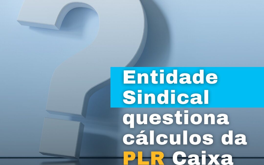 Entidade sindical questiona cálculos da PLR da Caixa