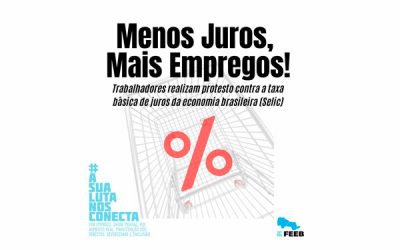 Trabalhadores protestam contra alta dos juros do Banco Central