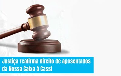 Justiça reafirma direito de aposentados da Nossa Caixa à Cassi e estabelece prazo de 30 dias para o cumprimento